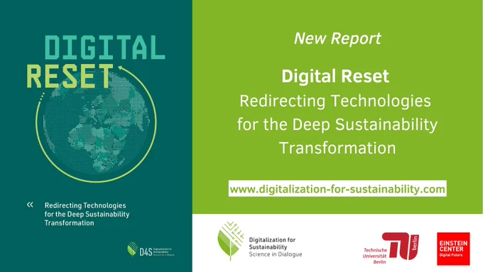 On the left: Cover page of the Report "Digital Reset"
On the right: Announcement New Report: Digital Reset. Redirecting Technologies for the Deep Sustainability Transformation.
Below: Logos from D4S, TU Berlin and ECDF. 