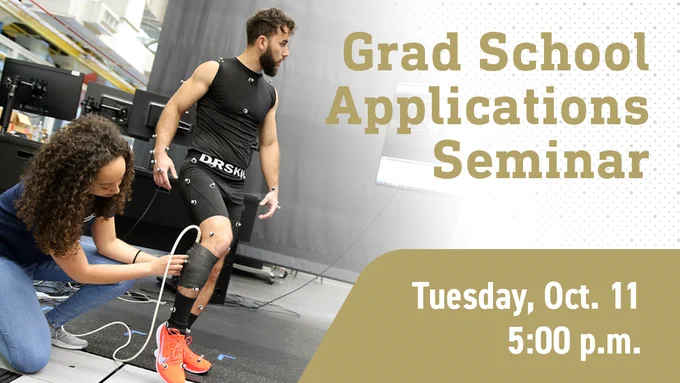 Text: Grad School Applications Seminar | Tuesday, Oct. 11, 5 p.m.
A woman researcher works on a cable connected to the knee of a man with small sensors attached to his body.
