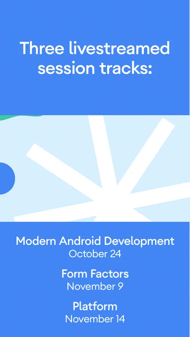 Image 4 message: Three livestreamed session tracks: Modern Android Development October 24, Form Factors November 9, Platform November 14