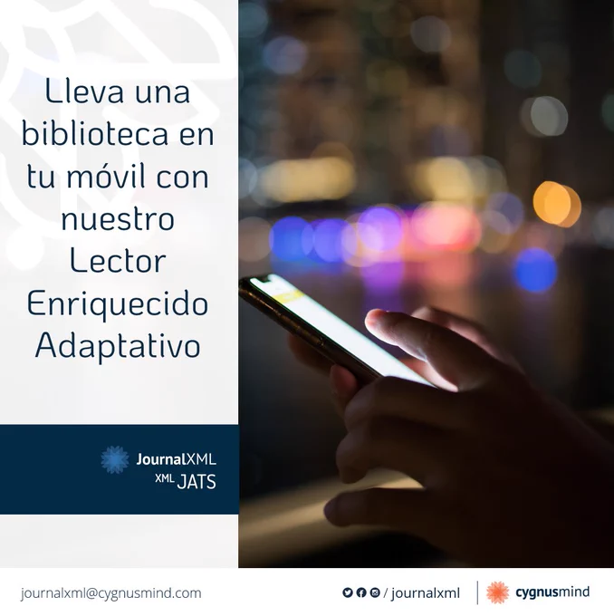 Lleva una biblioteca en tu móvil con nuestro Lector Enriquecido Adaptativo. JournalXML JATS por Cygnusmind.
Conoce lo que hace único a nuestro Lector Enriquecido Adaptativo para textos científicos.  https://www.cygnusmind.com/es/lea/
