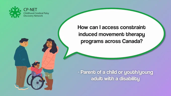 "How can I access constraint induced movement therapy programs across Canada?" - Parent of a child or youth/young adult with a disability
