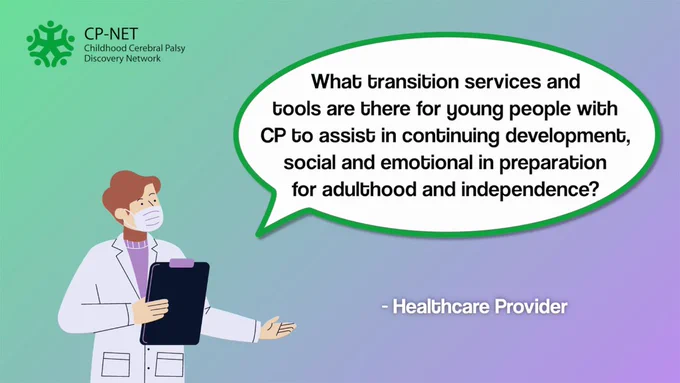 "What transition services and tools are there for young people with CP to assist in continuing development, social and emotional in preparation for adulthood and independence?" - Healthcare Provider
