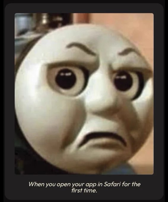 A grumpy train face with the caption “When you open your app in Safari for the first time.”