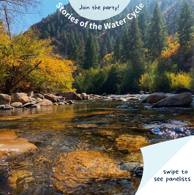 A photo of a river running through the trees. The text says “Join the party! Stories of the water cycle. Swipe to see the panelists.” 