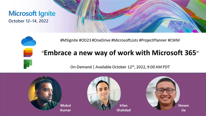 The OneDrive, Microsoft Lists, and Project / Planner session, “Embrace a new way of work with Microsoft 365“ will be n-Demand, available October 12th, 2022, 9:00 AM PDT.