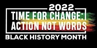 This is a poster. There is a black background, with black history month colours in a paint stripe design across the page. Over this, written in white text reads "2022 TIME FOR CHANGE: ACTION NOT WORDS. BLACK HISTORY MONTH