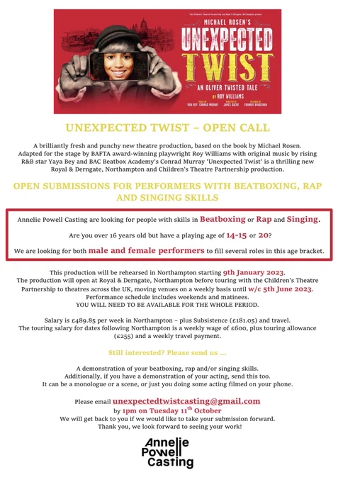 Open call details for rap or beatbox, and singing performers, for a new touring show. Availability required from 9th January till 10th June. Playing age of 14/15. Paid opportunity. For further information please email unexpectedtwist@gmail.com and mention that you’d like an accessible version or phone call with us.