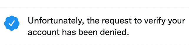 Unfortunately, the request to verify your account has been denied.
