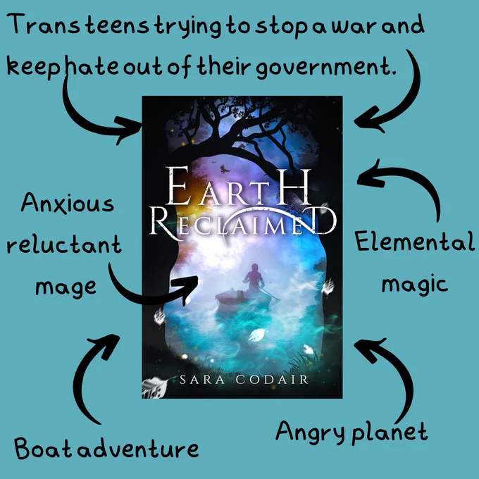 The cover earth reclaimed, which shows a person rowing a boat through a river through the woods, is surrounded by text describing the book. It says "Trans teens trying to stop a war and keep hate out of their government, anxious reluctant mage, boat adventure, elemental magic, and angry planet."