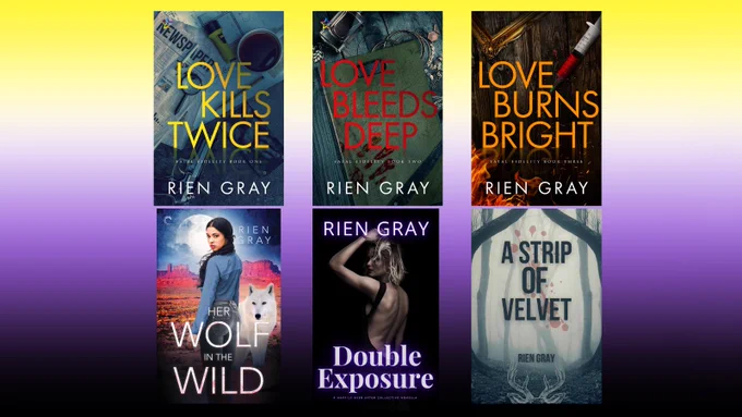 Covers of Rien Gray’s books (in order): Love Kills Twice, Love Bleeds Deep, Love Burns Bright, Her Wolf in the Wild, Double Exposure, and A Strip of Velvet.