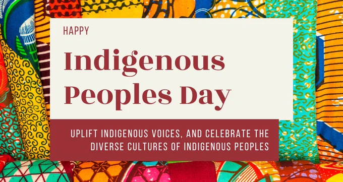 A colorful abstract picture. Text reads: Happy Indigenous Peoples Day. Uplift Indigenous voices, and celebrate the diverse cultures of indigenous peoples.  