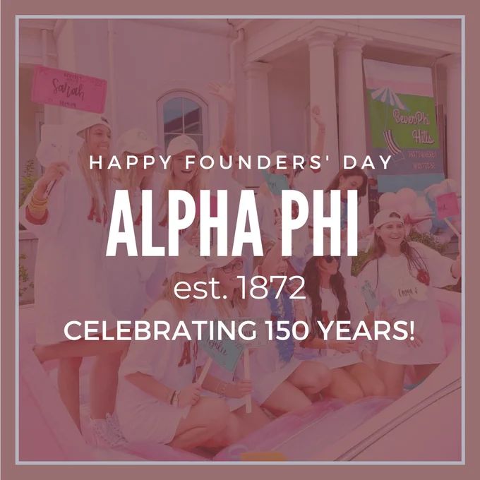 A picture of Alpha Phi Members on Bid Day, covered with a translucent maroon overlay. Words read "Happy Founder's Day Alpha Phi est. 1872 Celebrating 150 years!"