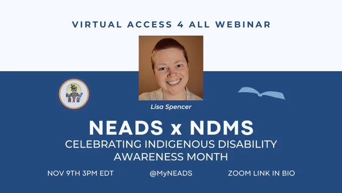 Headshot of Lisa Spencer, and the NDMS and NEADS logos. Text reads "Virtual Access 4 All Webinar. NEADS x NDMS: Celebrating Indigenous Disability Awareness Month. Nov 9th 3pm EDT @MyNEADS Zoom Link in bio."