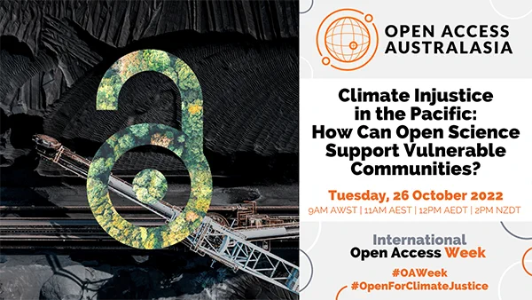 Open Access Australasia. Climate Injustice in the Pacific: How Can Open Science Support Vulnerable Communities? Tuesday, 25 October 2022. 9AM AWST | 11AM AEST | 12PM AEDT | 2PM NZDT. @openaccessanz #OAWeek #OpenForClimateJustice