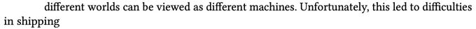 "different worlds can be viewed as different machines. Unfortunately, this led to difficulties in shipping"