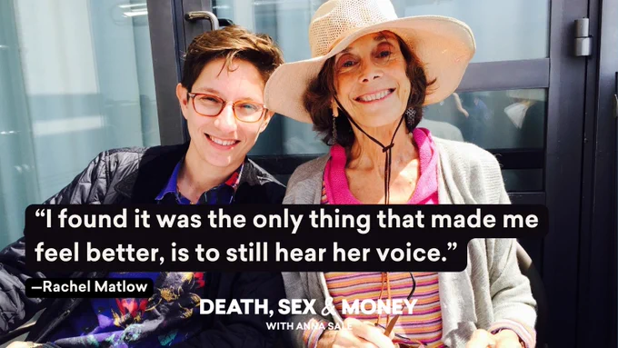 A photo of Rachel and their mom Elaine smiling and sitting outside. Rachel has short brown hair, and is wearing glasses, a black jacket, and a collared shirt. Elaine is wearing a floppy straw hat, a gray cardigan, and a striped shirt with a pink collar. She's holding sunglasses and a book in her hands. The photo is overlaid with a quote from Rachel in white text highlighted black that reads, "I found it was the only thing that made me feel better, is to still hear her voice." The Death, Sex & Money logo is centered at the bottom of the photo in the same white text.