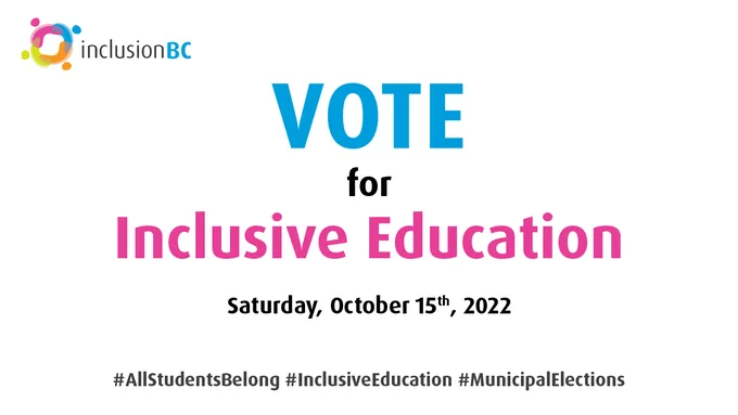 Vote for Inclusive Education. Saturday October 15th, 2022. All Students Belong. Inclusive Education. Municipal Elections