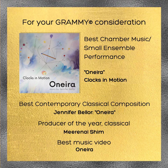 For your GRAMMY® consideration:

Best Chamber Music/Small Ensemble Performance:
Oneira, Clocks in Motion

Best Contemporary Classical Composition:
Jennifer Bellor, Oneira

Producer of the year, classical:
Meerenai Shim

Best music video:
Oneira
