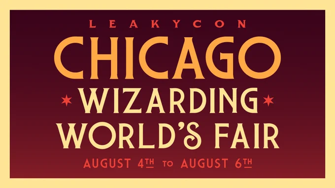 Text on a red background with a yellow border that reads LeakyCon Chicago Wizarding World's Fair, August 4th to August 6th