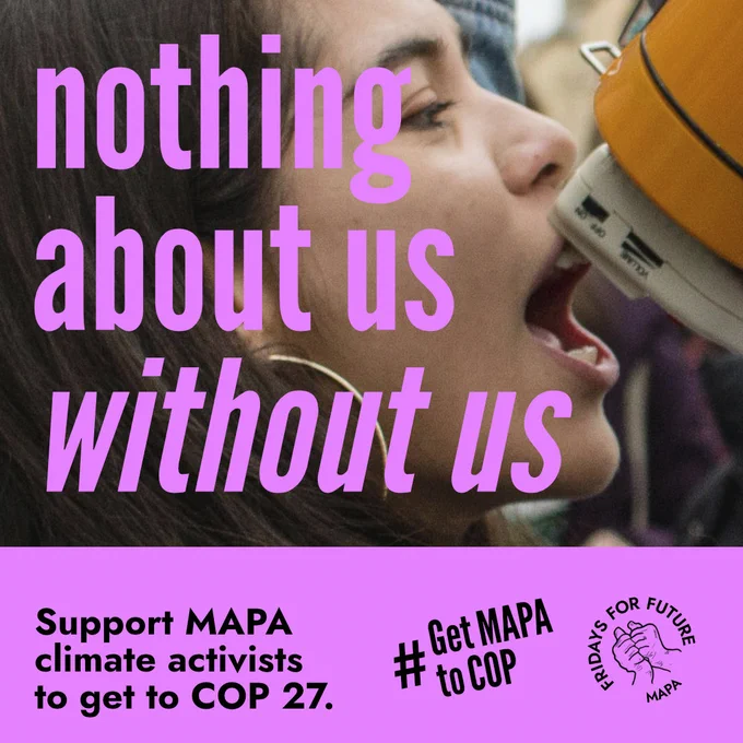 Infront of an image of a youth climate activists, there are writings that say ''Nothing about us without us'' and below that there are writings us that say ''support MAPA climate activists to get to COP 27''