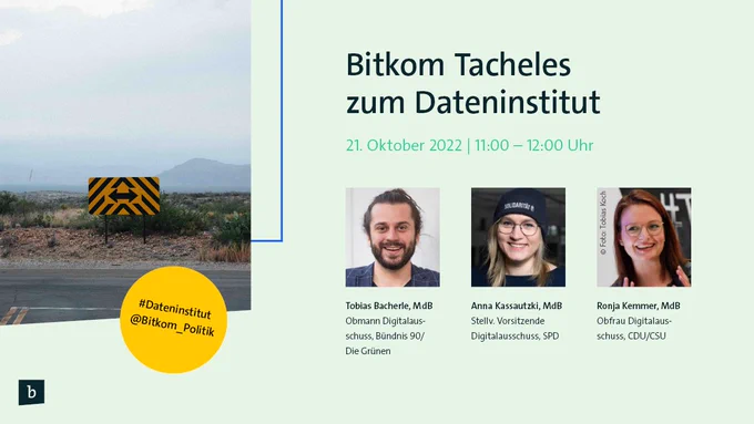 Bitkom Tacheles zum Dateninstitut
21. Oktober 2022 | 11:00-12:00 Uhr
Tobias Bacherle, MdB: Obmann Digitalausschuss, Bündnis 90/Die Grünen
Anna Kassautzki, MdB: Stellv. Vorsitzende Digitalausschuss, SPD
Ronja Kemmer, MdB: Obfrau Digitalausschuss, CDU/CSU