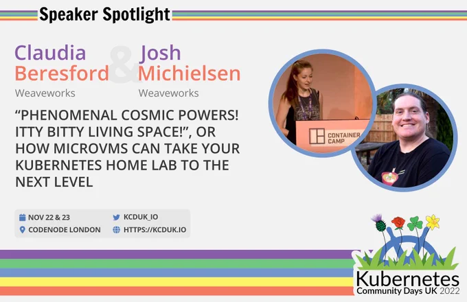 Claudia Beresford & Josh Michielsen: Weaveworks: "Phenomenal Cosmic Powers! Itty Bitty Living Space!" Or how MicroVMs can take your Kubernetes home lab to the next level
