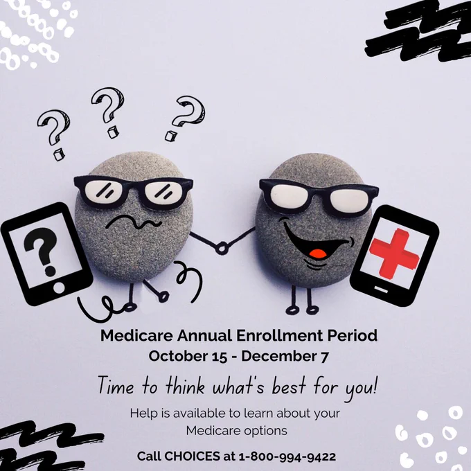 Image of two Rocks Reviewing Medicare Annual Enrollment Period. It Reads: 
"Medicare Annual Enrollment Period"
October 15 - December 7
Time to think what’s best for you! 
Help is available to learn about your 
Medicare options 
Call CHOICES at 1-800-994-9422
