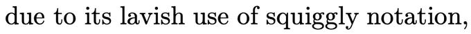 "due to its lavish use of squiggly notation,"
