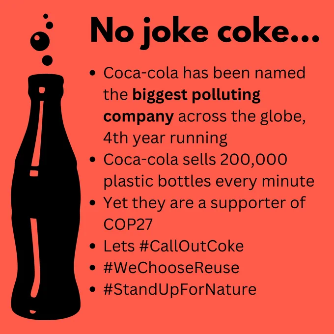 A coke bottle silhouette on a red background with the text:
No joke coke...
Coca-cola has been named the biggest polluting company across the globe, 4th year running
Coca-cola sells 200,000 plastic bottles every minute
Yet they are a supporter of COP27
Lets #CallOutCoke 
#WeChooseReuse 
#StandUpForNature 