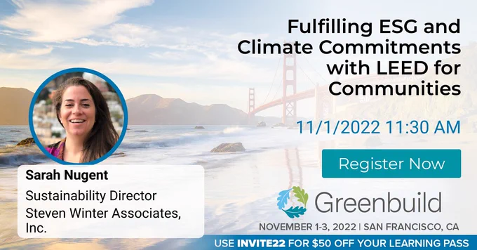 Sarah Nugent, Sustainability Director, Steven Winter Associates, Inc. Fulfilling ESG and Climate Commitments with LEED for Communities. November 1 at 11:30am. Register Now. Greenbuild. November 1-3, 2022, San Francisco. Use INVITE22 for $50 off your learning pass.