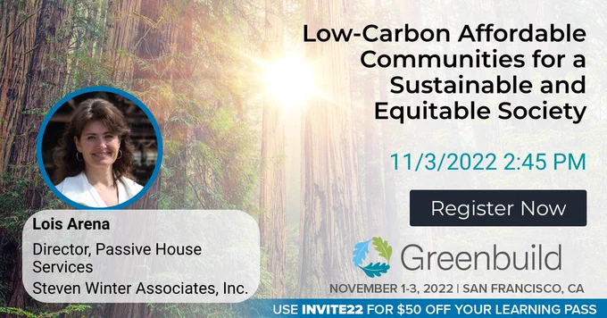 Lois Arena, Director, Passive House Services, Steven Winter Associates, Inc. Low-Carbon Affordable Communities for a Sustainable and Equitable Society. November 3 at 2:45pm. Register Now. Greenbuild. November 1-3, 2022, San Francisco. Use INVITE22 for $50 off your learning pass.