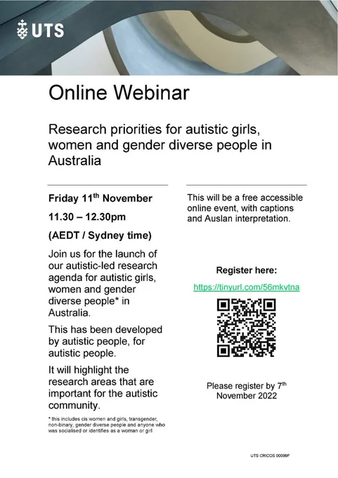 Online Webinar

Research priorities for autistic girls, women and gender diverse people in Australia 
 
Friday 11th November
11.30 – 12.30pm (AEDT / Sydney time) 

Join us for the launch of our autistic-led research agenda for autistic girls, women and gender diverse people* in Australia.
This has been developed by autistic people, for autistic people. 
It will highlight the research areas that are important for the autistic community. 

* this includes cis women and girls, transgender, non-binary, gender diverse people and anyone who was socialised or identifies as a woman or girl

This will be a free accessible online event, with captions and Auslan interpretation.

Register here:
https://tinyurl.com/56mkvtna
 
Please register by 7th November 2022

