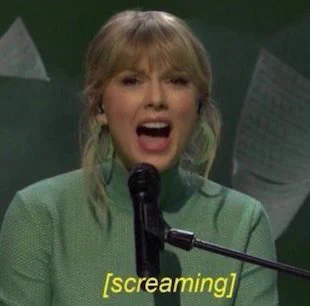 Taylor swift is screaming and so are we.