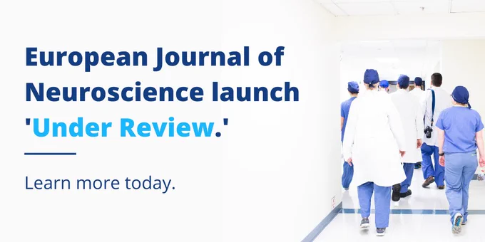 European Journal of Neuroscience launch 'Under Review.' - Learn more today. 