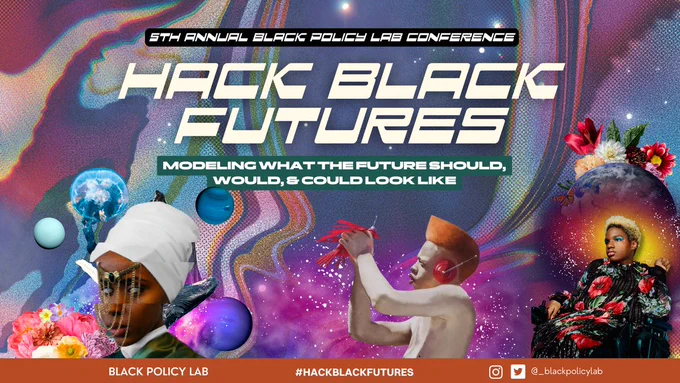 Colorful artwork promoting the Hack Black Futures conference, the 5th Annual Black Policy Lab Conference, modeling what the future should/would/could look like.