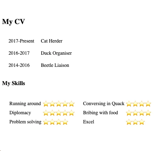 A CV/resume document. 
The top section lists work history: 2017-Present, Cat Herder; 2016-2017 Duck Organiser; 2014-2015 Beetle Liaison. 
The next section lists skills: Running around, 5 stars; Diplomacy, 5 stars; Problem solving, 4 stars; Conversing in Quack, 4 stars; Bribing with food, 4 stars; Excel, 3 stars.