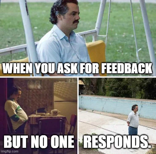 3 photos of Wagner Moura as Pablo Escobar from the series Narcos, sadly standing alone. The text reads: When you ask for feedback and no one responds.