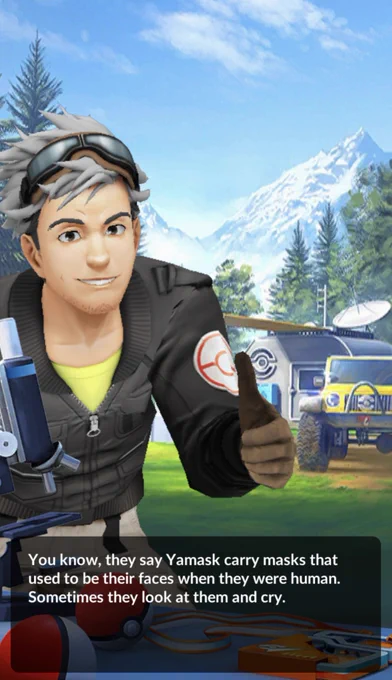The Pokemon Go professor grinning widely and giving a big thumbs up with the overlay text stating:

"You know, they say Yamask carry masks that used to be their faces when they were human. Sometimes they look at them and cry."