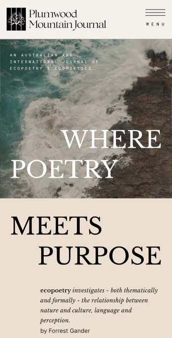 From Plumwood Mountain Journal’s website. An image of the sea with the words ‘Where Poetry Meets Purpose’ then a quote by Forrest Gander: “ecopoetry investigates - both thematically and formally - the relationship between nature and culture, language and perception.”