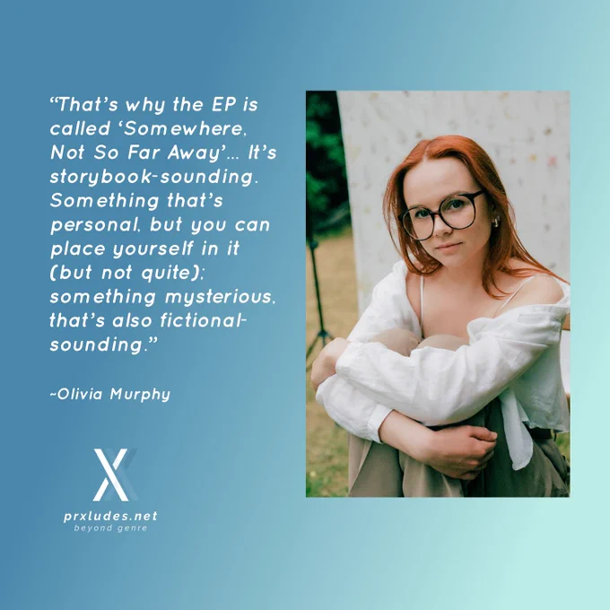 “That’s why the EP is called ‘Somewhere, Not So Far Away’… It’s storybook-sounding. Something that’s personal, but you can place yourself in it (but not quite); something mysterious, that’s also fictional-sounding.” - Olivia Murphy