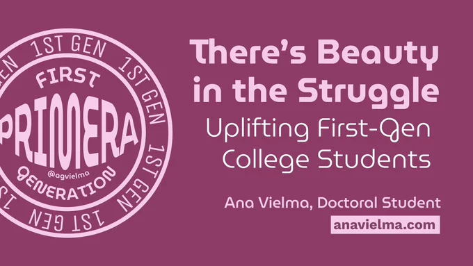 Purple and pink slide that says theres beauty in the struggle uplifting first gen college students Ana Vielma, Doctoral Student Anavielma.com