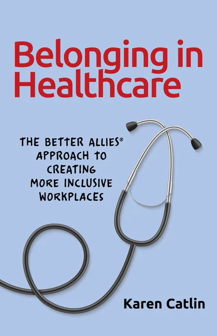 Photo of the Belonging in Healthcare book. It has a light blue background. The title is in red letters. The subtitle reads The Better Allies Approach to Creating More Inclusive Workplaces. The cover has a photo of a stethoscope.