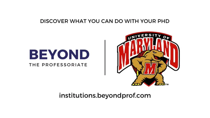 An image celebrating the institutional partnership of Beyond the Professoriate and The University of Maryland. It contains our company’s logo and the school’s logo, as well as text reading “Discover What You Can Do With Your PhD” and a URL: institutions.beyondprof.com