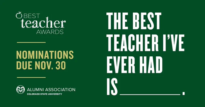 A CSU green graphic with white text on the right and CSU gold text on the left. The logo on the upper left corner says, “Best Teacher Awards,” with an illustrated apple. Gold text reads, “Nominations due Nov. 30.” White text reads “The Best Teacher I’ve ever had is…”
