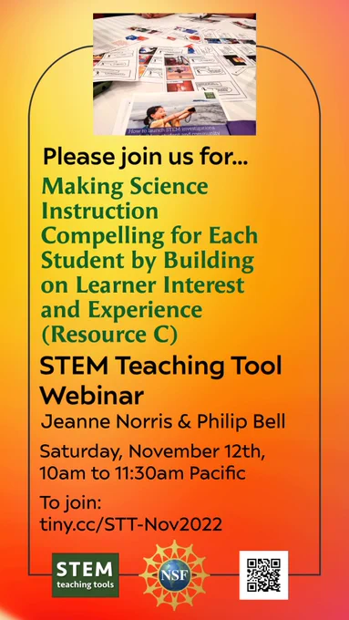 Screenshot of the poster for the session. It shows a document image at the top of a young girl holding a camera and taking a selfie along with a variety of other pictures on other documents. And then it includes the following text...

Please join us for…

Making Science Instruction Compelling for Each Student by Building on Learner Interest and Experience

STEM Teaching Tool Webinar

Jeanne Norris & Philip Bell

Saturday, November 12th, 10am to 11:30am Pacific

To join: http://tiny.cc/STT-Nov2022

Logos for STEM Teaching Tools and the National Science Foundation, and the QR code for the link above. 