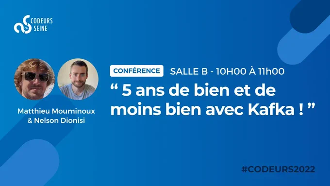 Visuel pour présenter la conférence "5 ans de bien et de moins bien avec Kafka" par Matthieu Mouminoux et Nelson Dionisi. Conférence Codeurs2022 Salle B 10h à 11h