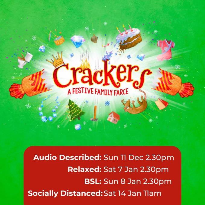 Crackers Access performances: BSL: Sun 8 Jan 2.30pm, Audio Described: Sun 11 Dec 2.30pm, Relaxed: Sat 7 Jan 2.30pm, Socially Distanced: Sat 14 Jan 11am