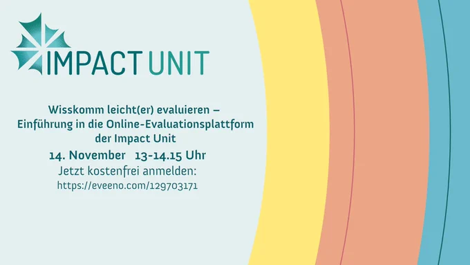 Impact Unit. Wisskomm leicht(er) evaluieren - Einführung in die Online-Evaluationsplattform der Impact Unit. 14. November 13-14.15 Uhr. Jetzt kostenfrei anmelden: https://eveeno.com/129703171