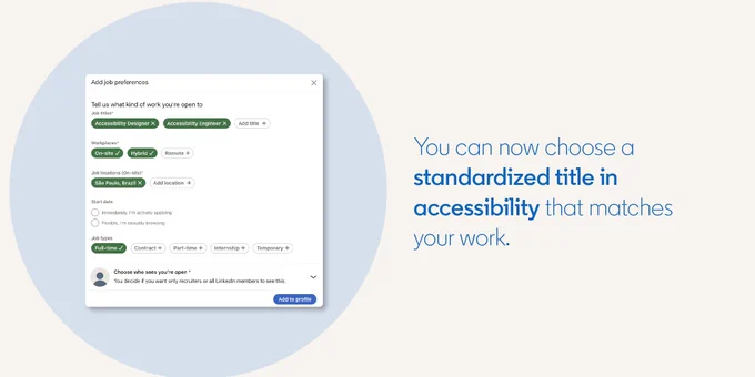 You can now choose a standardized title in accessibility, such as “accessibility designer" or "accessibility engineer,” that matches your work. 
