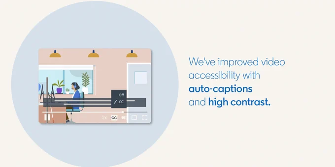 We've improved video accessibility with auto-captions and high contrast. 